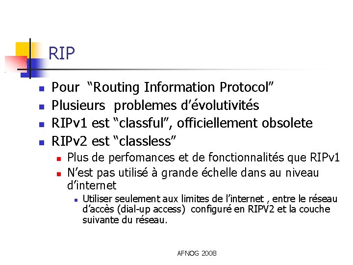 RIP Pour “Routing Information Protocol” Plusieurs problemes d’évolutivités RIPv 1 est “classful”, officiellement obsolete
