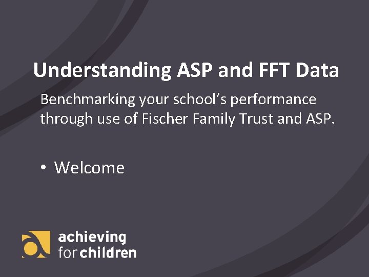 Understanding ASP and FFT Data Benchmarking your school’s performance through use of Fischer Family