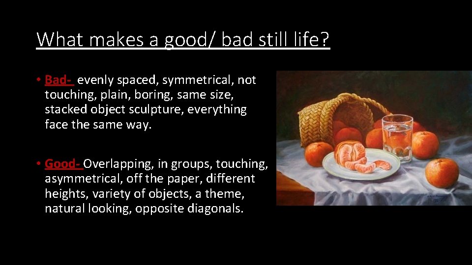 What makes a good/ bad still life? • Bad- evenly spaced, symmetrical, not touching,