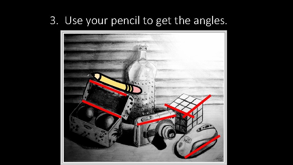 3. Use your pencil to get the angles. 