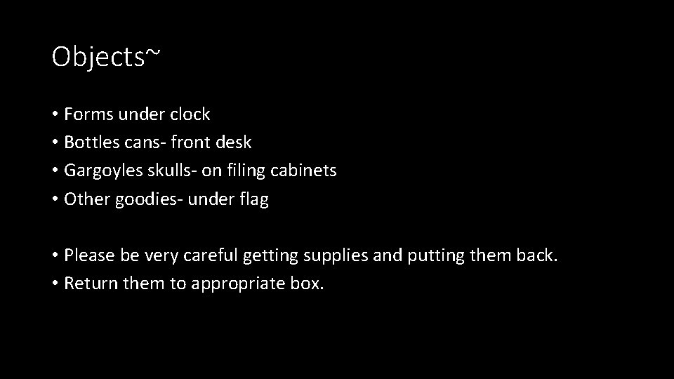 Objects~ • Forms under clock • Bottles cans- front desk • Gargoyles skulls- on Objects~ • Forms under clock • Bottles cans- front desk • Gargoyles skulls- on