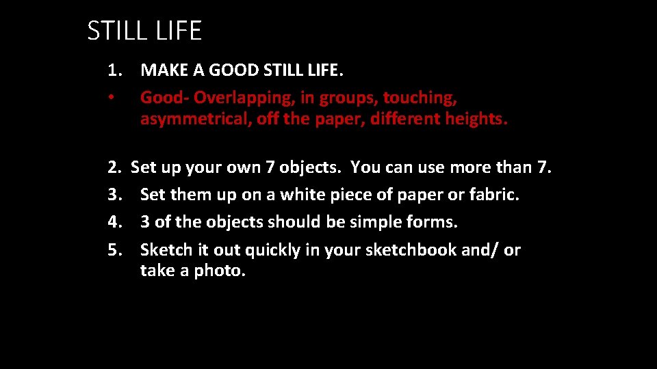STILL LIFE 1. MAKE A GOOD STILL LIFE. • Good- Overlapping, in groups, touching, STILL LIFE 1. MAKE A GOOD STILL LIFE. • Good- Overlapping, in groups, touching,