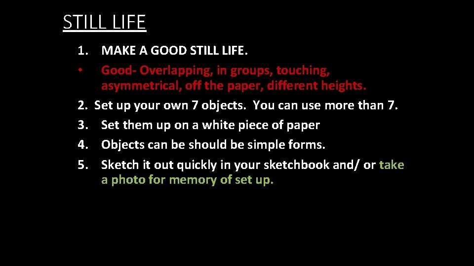 STILL LIFE 1. MAKE A GOOD STILL LIFE. • Good- Overlapping, in groups, touching,