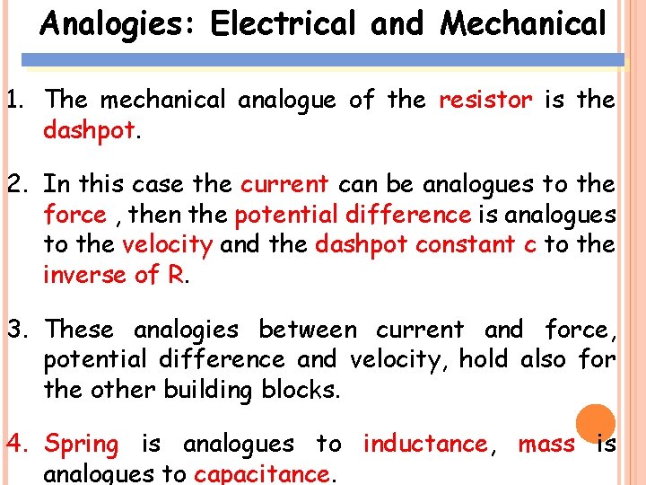 Analogies: Electrical and Mechanical 1. The mechanical analogue of the resistor is the dashpot.