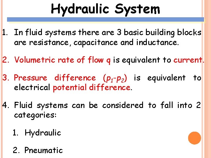 Hydraulic System 1. In fluid systems there are 3 basic building blocks are resistance,