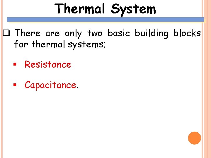 Thermal System q There are only two basic building blocks for thermal systems; §