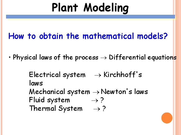 Plant Modeling How to obtain the mathematical models? • Physical laws of the process