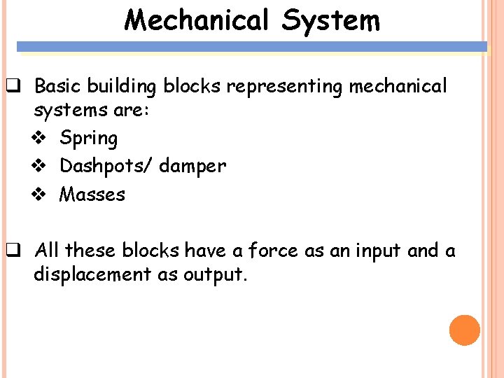 Mechanical System q Basic building blocks representing mechanical systems are: v Spring v Dashpots/