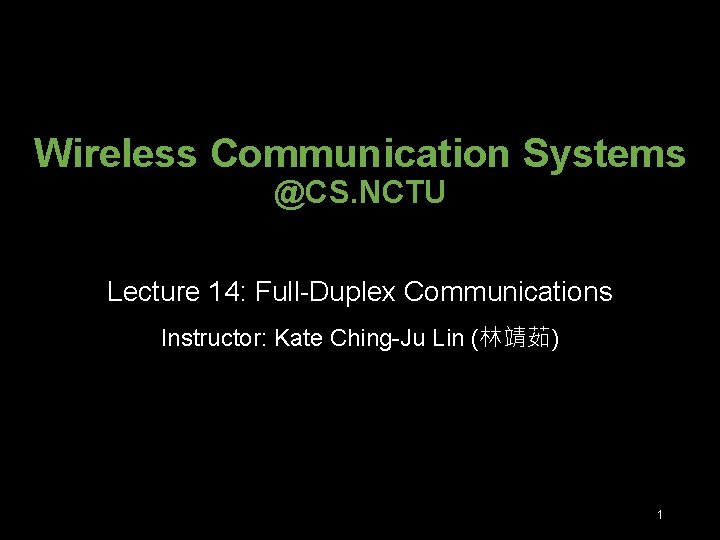 Wireless Communication Systems @CS. NCTU Lecture 14: Full-Duplex Communications Instructor: Kate Ching-Ju Lin (林靖茹) Wireless Communication Systems @CS. NCTU Lecture 14: Full-Duplex Communications Instructor: Kate Ching-Ju Lin (林靖茹)