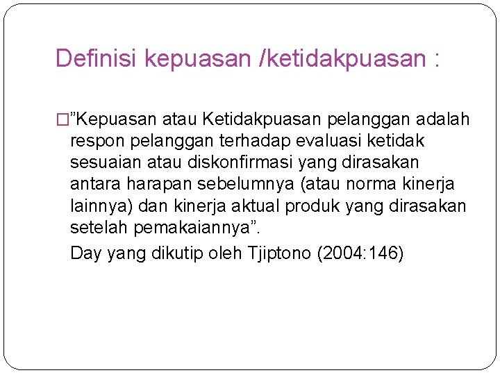 Definisi kepuasan /ketidakpuasan : �”Kepuasan atau Ketidakpuasan pelanggan adalah respon pelanggan terhadap evaluasi ketidak