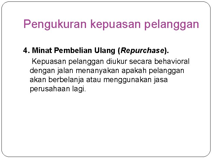 Pengukuran kepuasan pelanggan 4. Minat Pembelian Ulang (Repurchase). Kepuasan pelanggan diukur secara behavioral dengan