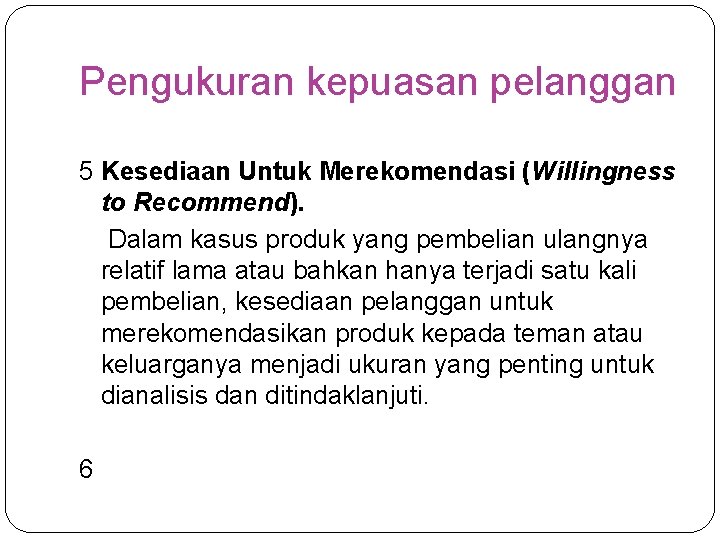 Pengukuran kepuasan pelanggan 5 Kesediaan Untuk Merekomendasi (Willingness to Recommend). Dalam kasus produk yang