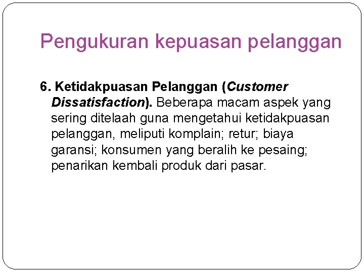 Pengukuran kepuasan pelanggan 6. Ketidakpuasan Pelanggan (Customer Dissatisfaction). Beberapa macam aspek yang sering ditelaah