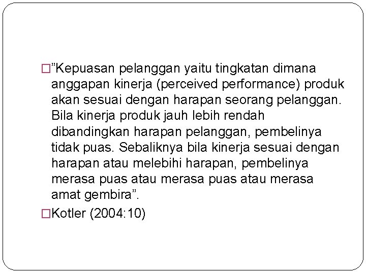 �”Kepuasan pelanggan yaitu tingkatan dimana anggapan kinerja (perceived performance) produk akan sesuai dengan harapan