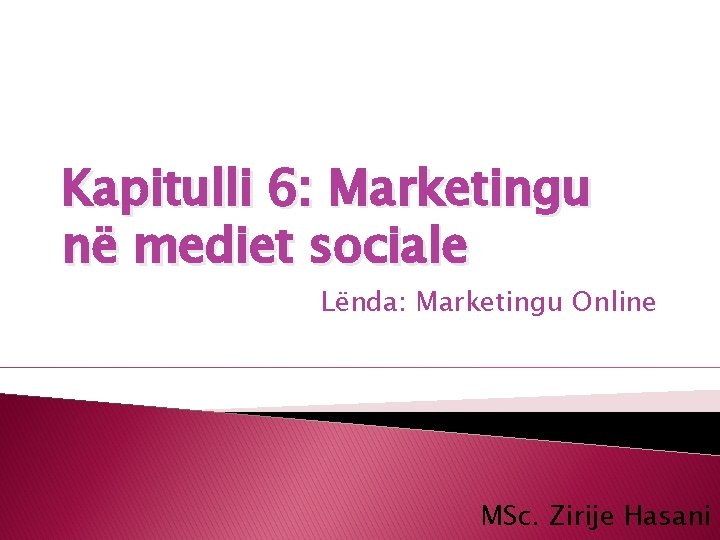 Kapitulli 6: Marketingu në mediet sociale Lënda: Marketingu Online MSc. Zirije Hasani 