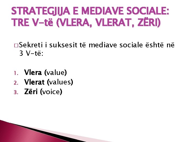 STRATEGJIJA E MEDIAVE SOCIALE: TRE V-të (VLERA, VLERAT, ZËRI) � Sekreti 3 V-të: 1.