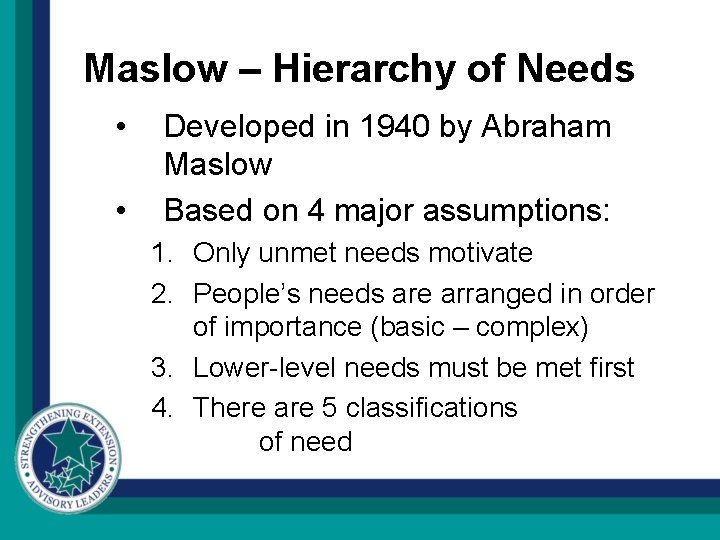 Maslow – Hierarchy of Needs • • Developed in 1940 by Abraham Maslow Based