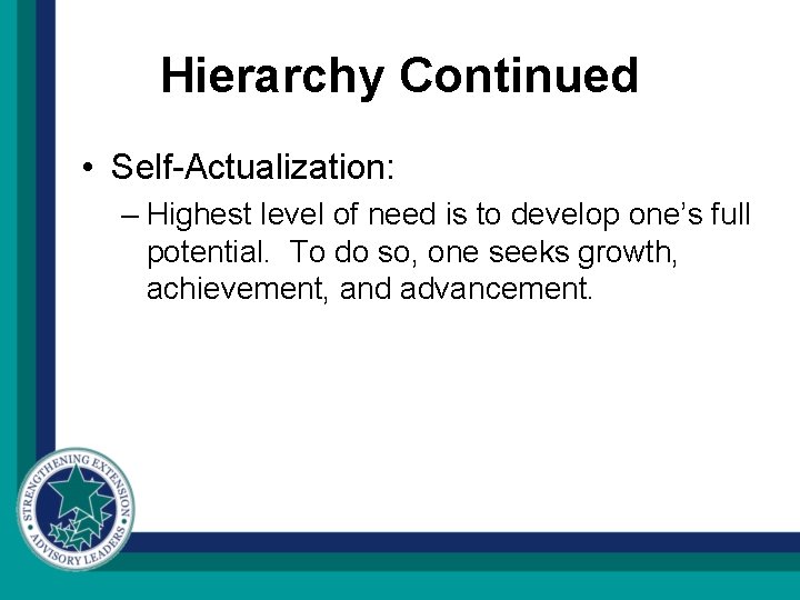 Hierarchy Continued • Self-Actualization: – Highest level of need is to develop one’s full