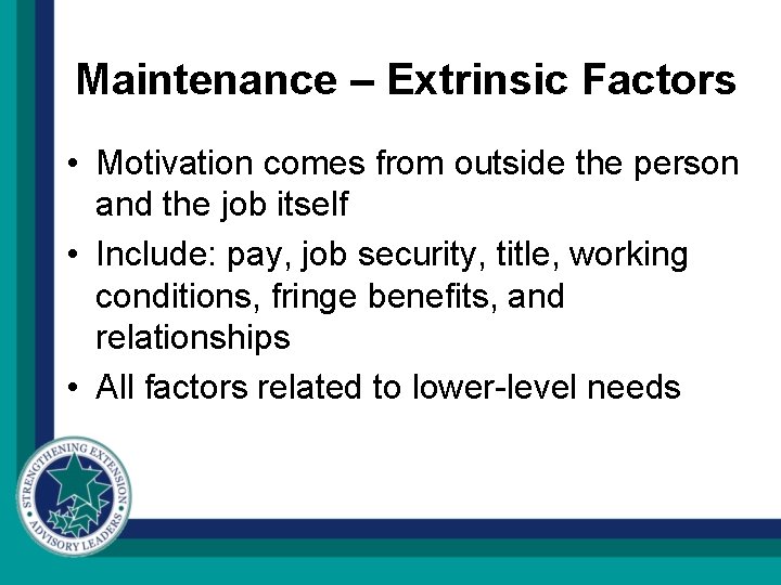 Maintenance – Extrinsic Factors • Motivation comes from outside the person and the job