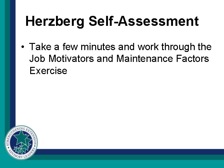 Herzberg Self-Assessment • Take a few minutes and work through the Job Motivators and