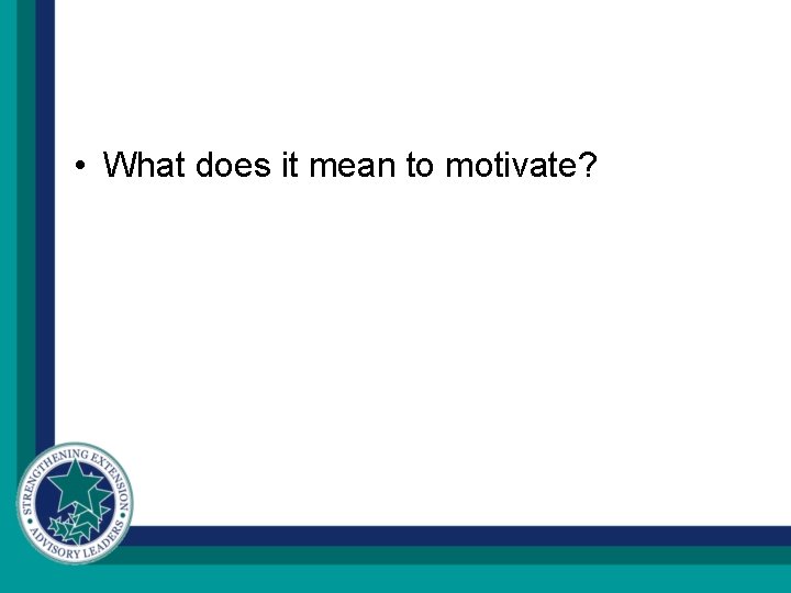  • What does it mean to motivate? 