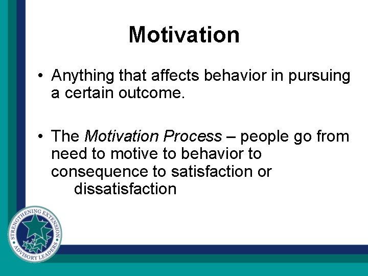 Motivation • Anything that affects behavior in pursuing a certain outcome. • The Motivation