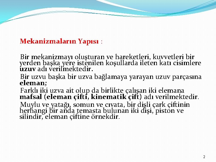 Mekanizmaların Yapısı : Bir mekanizmayı oluşturan ve hareketleri, kuvvetleri bir yerden başka yere istenilen Mekanizmaların Yapısı : Bir mekanizmayı oluşturan ve hareketleri, kuvvetleri bir yerden başka yere istenilen