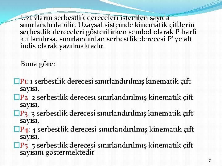 Uzuvların serbestlik dereceleri istenilen sayıda sınırlandırılabilir. Uzaysal sistemde kinematik çiftlerin serbestlik dereceleri gösterilirken sembol