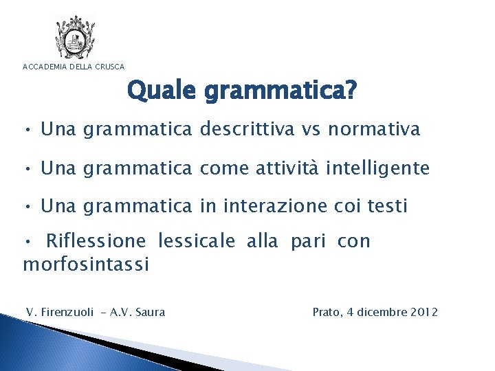 ACCADEMIA DELLA CRUSCA Quale grammatica? • Una grammatica descrittiva vs normativa • Una grammatica