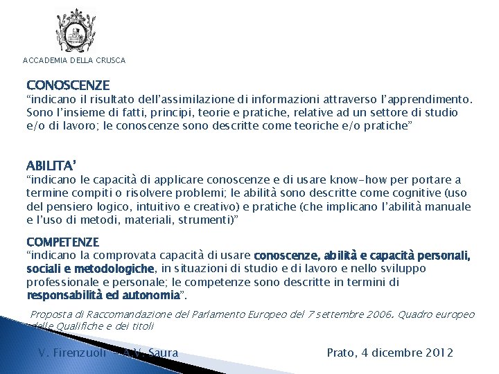 ACCADEMIA DELLA CRUSCA CONOSCENZE “indicano il risultato dell’assimilazione di informazioni attraverso l’apprendimento. Sono l’insieme