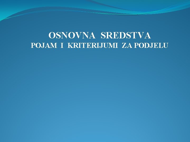 OSNOVNA SREDSTVA POJAM I KRITERIJUMI ZA PODJELU 