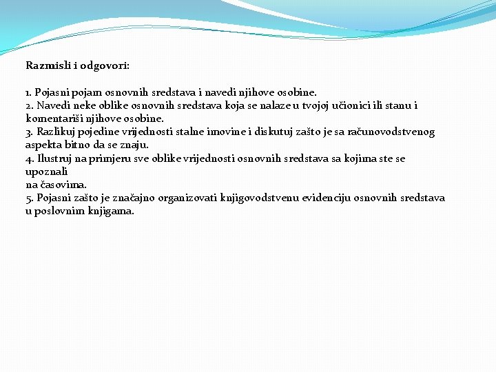 Razmisli i odgovori: 1. Pojasni pojam osnovnih sredstava i navedi njihove osobine. 2. Navedi