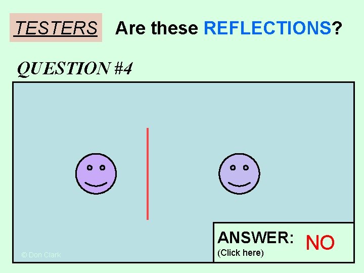 TESTERS Are these REFLECTIONS? QUESTION #4 ANSWER: © Don Clark (Click here) NO TESTERS Are these REFLECTIONS? QUESTION #4 ANSWER: © Don Clark (Click here) NO