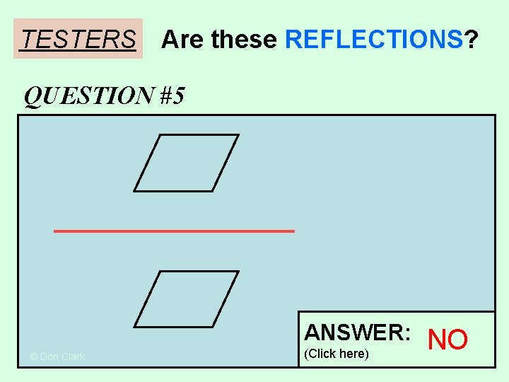 TESTERS Are these REFLECTIONS? QUESTION #5 ANSWER: © Don Clark (Click here) NO 