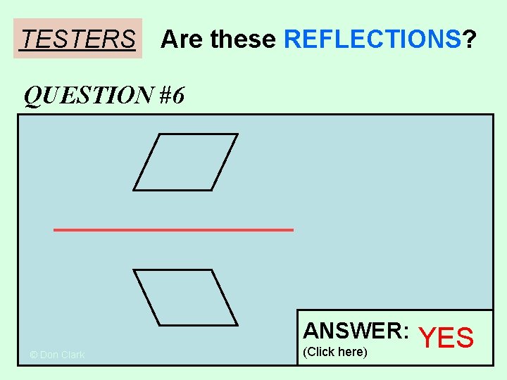 TESTERS Are these REFLECTIONS? QUESTION #6 ANSWER: © Don Clark (Click here) YES TESTERS Are these REFLECTIONS? QUESTION #6 ANSWER: © Don Clark (Click here) YES