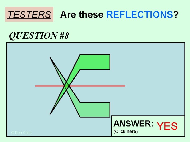 TESTERS Are these REFLECTIONS? QUESTION #8 ANSWER: © Don Clark (Click here) YES TESTERS Are these REFLECTIONS? QUESTION #8 ANSWER: © Don Clark (Click here) YES