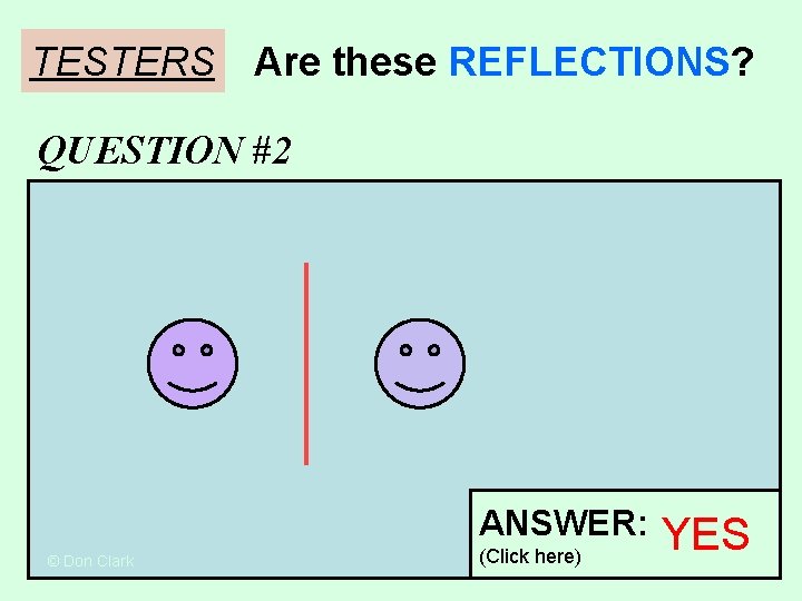 TESTERS Are these REFLECTIONS? QUESTION #2 ANSWER: © Don Clark (Click here) YES TESTERS Are these REFLECTIONS? QUESTION #2 ANSWER: © Don Clark (Click here) YES