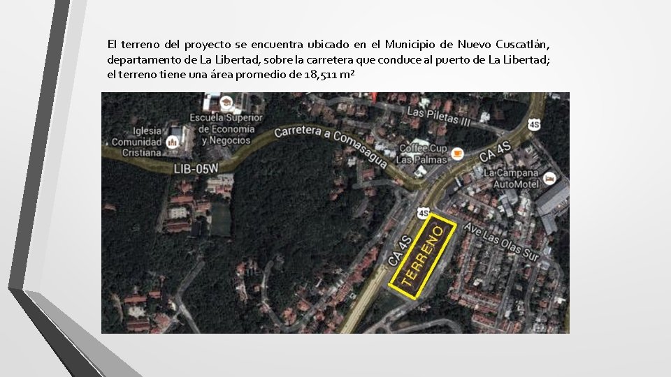 El terreno del proyecto se encuentra ubicado en el Municipio de Nuevo Cuscatlán, departamento