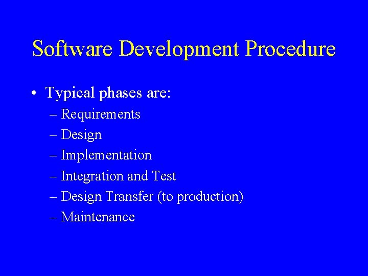 Software Development Procedure • Typical phases are: – Requirements – Design – Implementation – Software Development Procedure • Typical phases are: – Requirements – Design – Implementation –