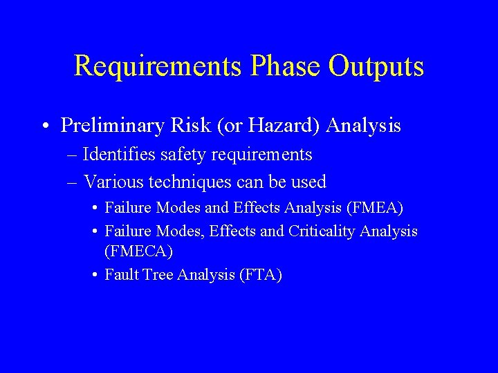 Requirements Phase Outputs • Preliminary Risk (or Hazard) Analysis – Identifies safety requirements – Requirements Phase Outputs • Preliminary Risk (or Hazard) Analysis – Identifies safety requirements –