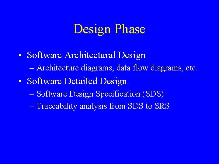 Design Phase • Software Architectural Design – Architecture diagrams, data flow diagrams, etc. • Design Phase • Software Architectural Design – Architecture diagrams, data flow diagrams, etc. •