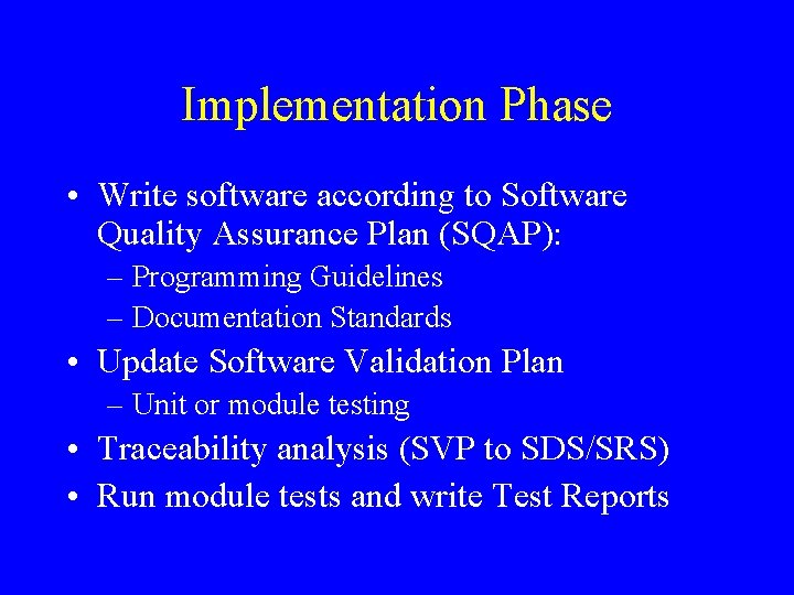 Implementation Phase • Write software according to Software Quality Assurance Plan (SQAP): – Programming Implementation Phase • Write software according to Software Quality Assurance Plan (SQAP): – Programming