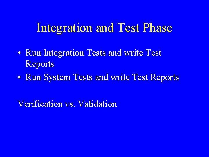 Integration and Test Phase • Run Integration Tests and write Test Reports • Run Integration and Test Phase • Run Integration Tests and write Test Reports • Run