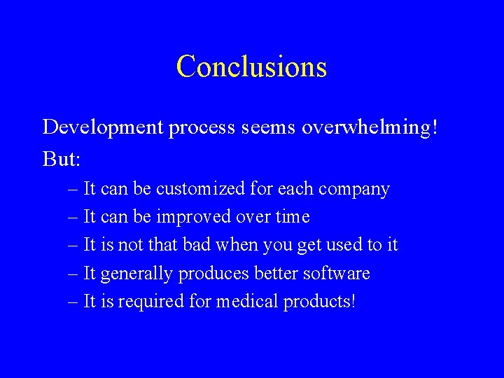 Conclusions Development process seems overwhelming! But: – It can be customized for each company Conclusions Development process seems overwhelming! But: – It can be customized for each company