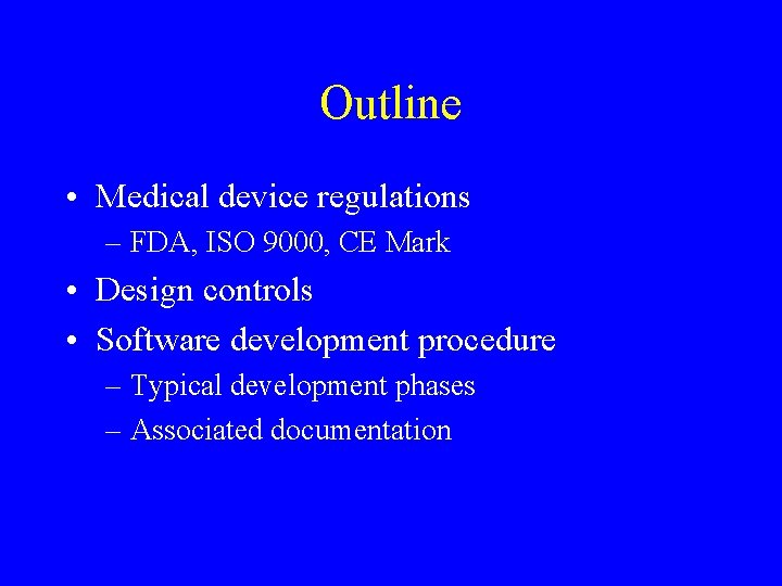 Outline • Medical device regulations – FDA, ISO 9000, CE Mark • Design controls Outline • Medical device regulations – FDA, ISO 9000, CE Mark • Design controls
