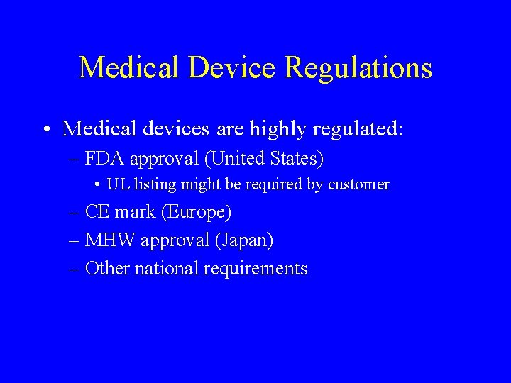 Medical Device Regulations • Medical devices are highly regulated: – FDA approval (United States) Medical Device Regulations • Medical devices are highly regulated: – FDA approval (United States)