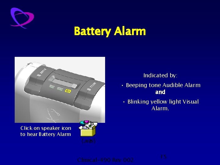 Battery Alarm Indicated by: • Beeping tone Audible Alarm and • Blinking yellow light