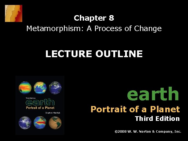 Chapter 8 Metamorphism: A Process of Change LECTURE OUTLINE earth Portrait of a Planet