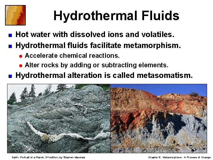 Hydrothermal Fluids Hot water with dissolved ions and volatiles. < Hydrothermal fluids facilitate metamorphism.