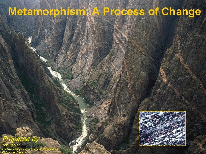 Metamorphism: A Process of Change Prepared by Ron Parker Earlham College Department of Geosciences